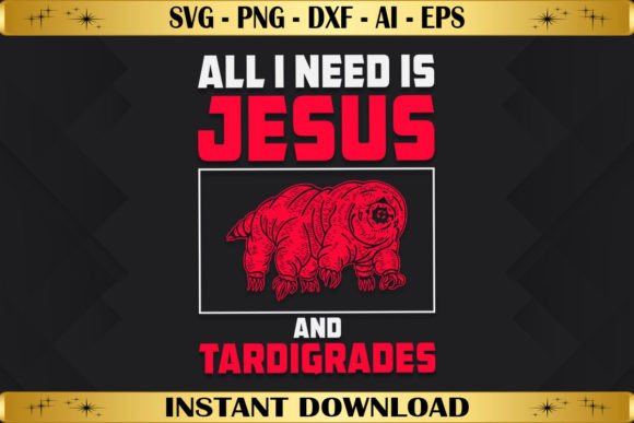 All I Need is Jesus Tardigrades Graphics & T-Shirt Designs