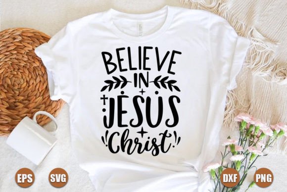 Believe in Jesus Christ Graphics and T-Shirt Designs
